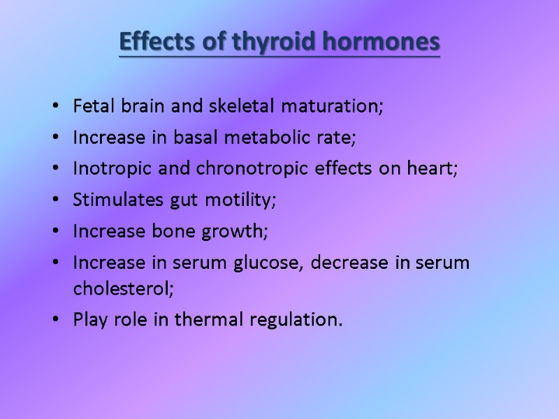 Effects of thyroid hormones Fetal brain and skeletal maturation; Increase in basal metabolic rate;